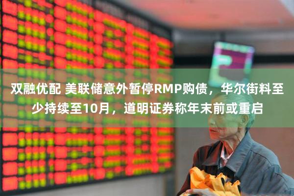 双融优配 美联储意外暂停RMP购债，华尔街料至少持续至10月，道明证券称年末前或重启